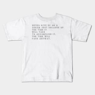 never give up on a dream just because of the time it will take to accomplish it the time will pass anyway Kids T-Shirt